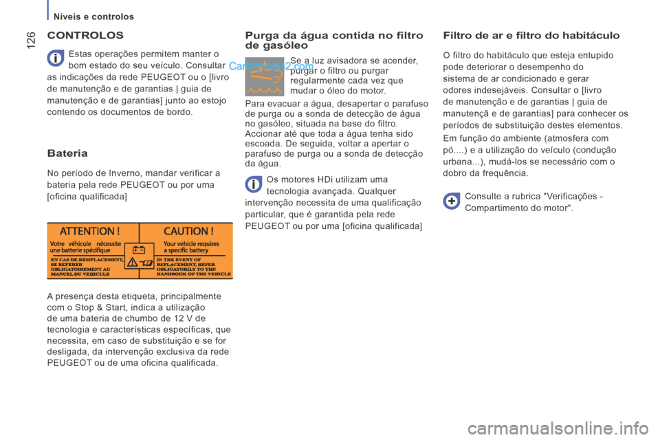 Peugeot Boxer 2014 Manual do proprietário (in Portuguese) Níveis e controlos
126
A presença desta etiqueta, principalmente
com o Stop & Start, indica a utilização
de uma bateria de chumbo de 12 V de
tecnologia e características esp Peugeot Boxer 2014 Manual do proprietário (in Portuguese) Níveis e controlos
126
A presença desta etiqueta, principalmente
com o Stop & Start, indica a utilização
de uma bateria de chumbo de 12 V de
tecnologia e características esp