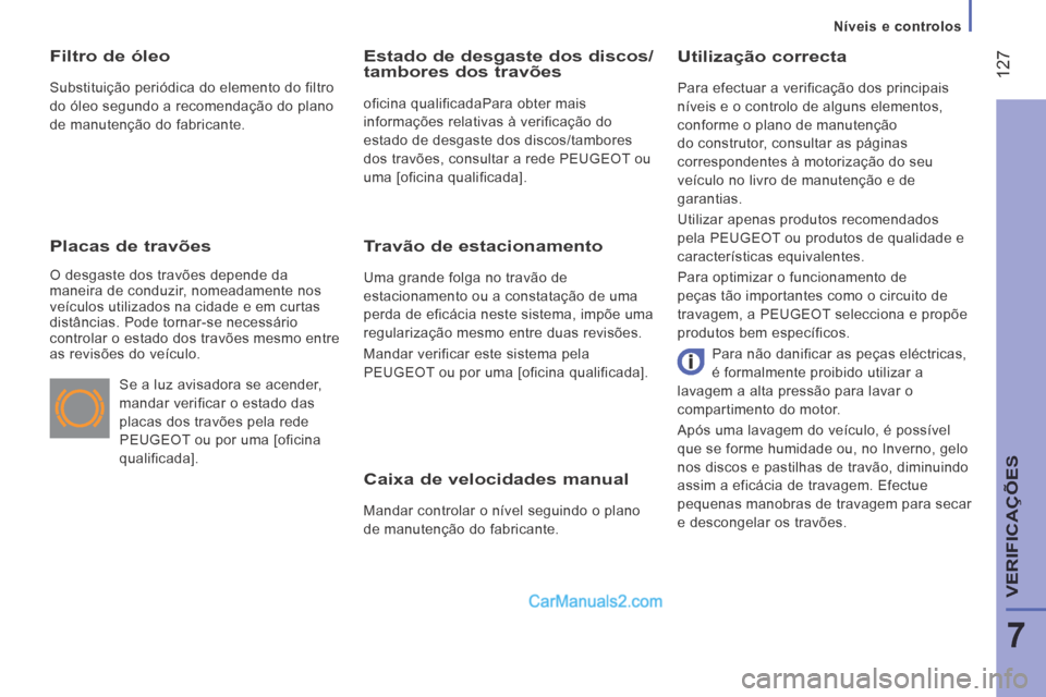 Peugeot Boxer 2014 Manual do proprietário (in Portuguese) Níveis e controlos
127
7
VERIFICAÇÕES
Caixa de velocidades manual
Mandar controlar o nível seguindo o plano
de manutenção do fabricante.
Utilização correcta
Para efectuar Peugeot Boxer 2014 Manual do proprietário (in Portuguese) Níveis e controlos
127
7
VERIFICAÇÕES
Caixa de velocidades manual
Mandar controlar o nível seguindo o plano
de manutenção do fabricante.
Utilização correcta
Para efectuar