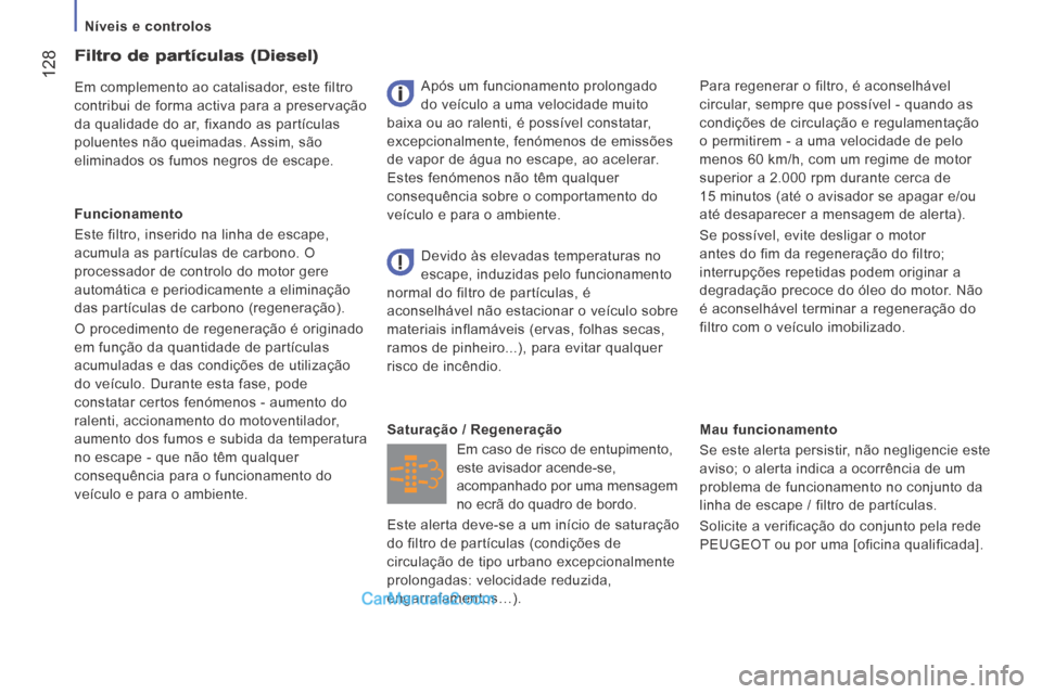Peugeot Boxer 2014 Manual do proprietário (in Portuguese) Níveis e controlos
128
Mau funcionamento
Se este alerta persistir, não negligencie este
aviso; o alerta indica a ocorrência de um
problema de funcionamento no conjunto da
linha de Peugeot Boxer 2014 Manual do proprietário (in Portuguese) Níveis e controlos
128
Mau funcionamento
Se este alerta persistir, não negligencie este
aviso; o alerta indica a ocorrência de um
problema de funcionamento no conjunto da
linha de
