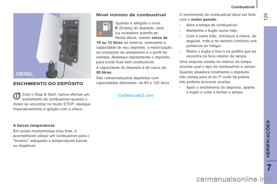 Peugeot Boxer 2014 Manual do proprietário (in Portuguese) Combustível
129
7
VERIFICAÇÕES
Nível mínimo de combustível
Quando é atingido o nível
E (Empty) do depósito, esta
luz avisadora acende-se.
Nesta altura, restam cerca de
10 Peugeot Boxer 2014 Manual do proprietário (in Portuguese) Combustível
129
7
VERIFICAÇÕES
Nível mínimo de combustível
Quando é atingido o nível
E (Empty) do depósito, esta
luz avisadora acende-se.
Nesta altura, restam cerca de
10