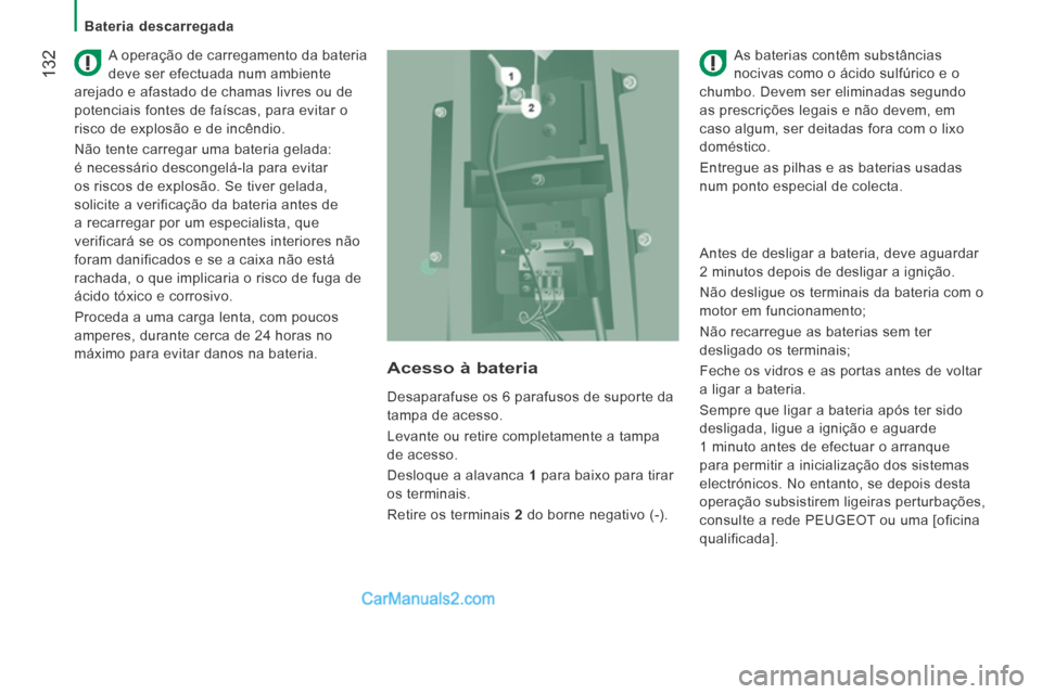 Peugeot Boxer 2014 Manual do proprietário (in Portuguese) 132
Bateria descarregada
A operação de carregamento da bateria
deve ser efectuada num ambiente
arejado e afastado de chamas livres ou de
potenciais fontes de faíscas, para evitar o
ri Peugeot Boxer 2014 Manual do proprietário (in Portuguese) 132
Bateria descarregada
A operação de carregamento da bateria
deve ser efectuada num ambiente
arejado e afastado de chamas livres ou de
potenciais fontes de faíscas, para evitar o
ri
