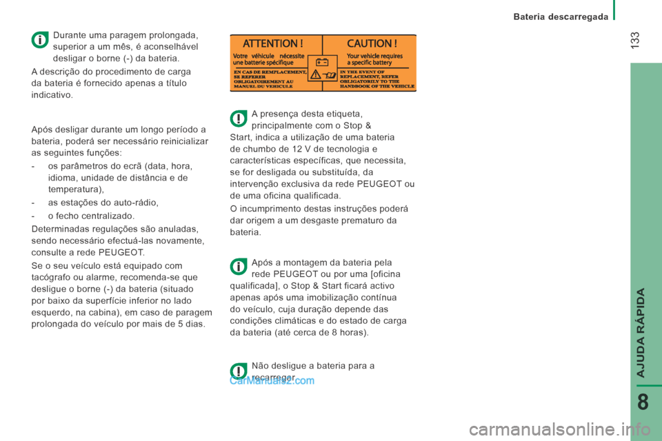 Peugeot Boxer 2014 Manual do proprietário (in Portuguese) 133
AJUDA RÁPIDA
8
Bateria descarregada
A presença desta etiqueta,
principalmente com o Stop &
Start, indica a utilização de uma bateria
de chumbo de 12 V de tecnologia e
carac Peugeot Boxer 2014 Manual do proprietário (in Portuguese) 133
AJUDA RÁPIDA
8
Bateria descarregada
A presença desta etiqueta,
principalmente com o Stop &
Start, indica a utilização de uma bateria
de chumbo de 12 V de tecnologia e
carac