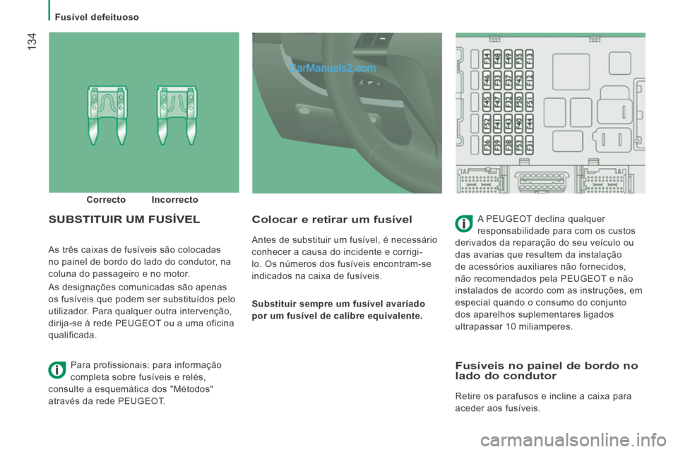 Peugeot Boxer 2014 Manual do proprietário (in Portuguese) Fusível defeituoso
134
As três caixas de fusíveis são colocadas
no painel de bordo do lado do condutor, na
coluna do passageiro e no motor.
As designações comunicadas são apenas
o Peugeot Boxer 2014 Manual do proprietário (in Portuguese) Fusível defeituoso
134
As três caixas de fusíveis são colocadas
no painel de bordo do lado do condutor, na
coluna do passageiro e no motor.
As designações comunicadas são apenas
o