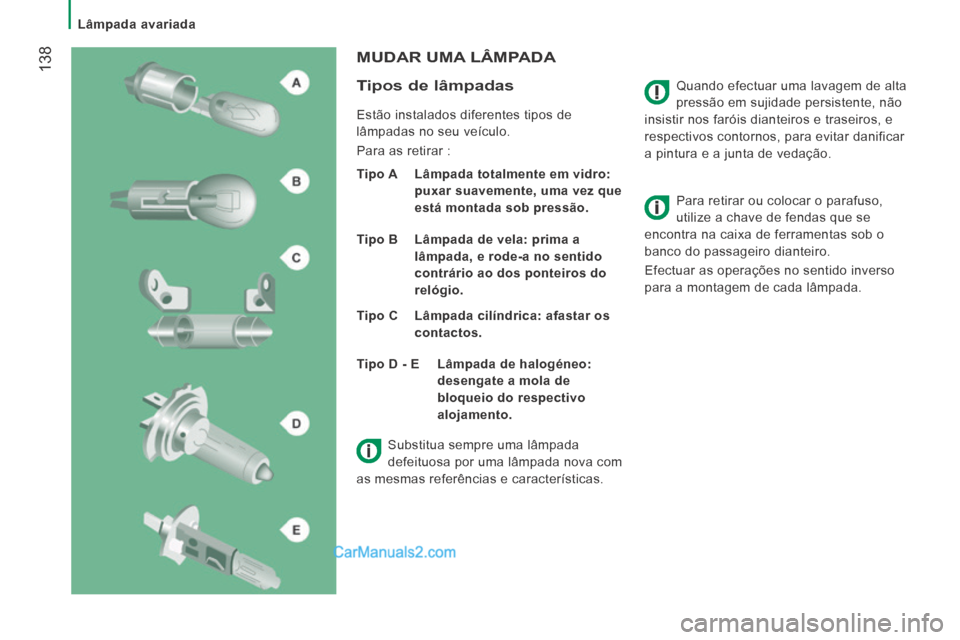 Peugeot Boxer 2014 Manual do proprietário (in Portuguese) Lâmpada avariada
138 Quando efectuar uma lavagem de alta
pressão em sujidade persistente, não
insistir nos faróis dianteiros e traseiros, e
respectivos contornos, para evitar danificar Peugeot Boxer 2014 Manual do proprietário (in Portuguese) Lâmpada avariada
138 Quando efectuar uma lavagem de alta
pressão em sujidade persistente, não
insistir nos faróis dianteiros e traseiros, e
respectivos contornos, para evitar danificar