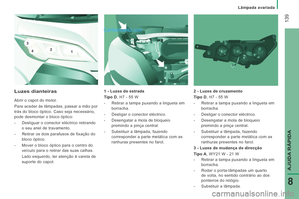 Peugeot Boxer 2014 Manual do proprietário (in Portuguese) Lâmpada avariada
139
AJUDA RÁPIDA
8
1 - Luzes de estrada
Tipo D , H7 - 55 W
- Retirar a tampa puxando a lingueta em borracha.
- Desligar o conector eléctrico.
- Dese Peugeot Boxer 2014 Manual do proprietário (in Portuguese) Lâmpada avariada
139
AJUDA RÁPIDA
8
1 - Luzes de estrada
Tipo D , H7 - 55 W
- Retirar a tampa puxando a lingueta em borracha.
- Desligar o conector eléctrico.
- Dese