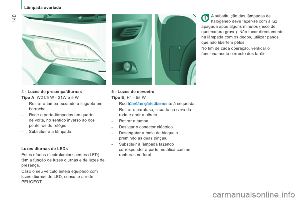 Peugeot Boxer 2014 Manual do proprietário (in Portuguese) Lâmpada avariada
140
A substituição das lâmpadas de
halogéneo deve fazer-se com a luz
apagada após alguns minutos (risco de
queimadura grave). Não tocar directamente
na lâmpada c Peugeot Boxer 2014 Manual do proprietário (in Portuguese) Lâmpada avariada
140
A substituição das lâmpadas de
halogéneo deve fazer-se com a luz
apagada após alguns minutos (risco de
queimadura grave). Não tocar directamente
na lâmpada c