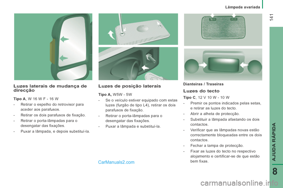 Peugeot Boxer 2014 Manual do proprietário (in Portuguese) Lâmpada avariada
141
AJUDA RÁPIDA
8
Luzes do tecto
Tipo C , 12 V 10 W - 10 W
- Premir os pontos indicados pelas setas, e retirar as luzes do tecto.
- Abrir a alheta de prot Peugeot Boxer 2014 Manual do proprietário (in Portuguese) Lâmpada avariada
141
AJUDA RÁPIDA
8
Luzes do tecto
Tipo C , 12 V 10 W - 10 W
- Premir os pontos indicados pelas setas, e retirar as luzes do tecto.
- Abrir a alheta de prot