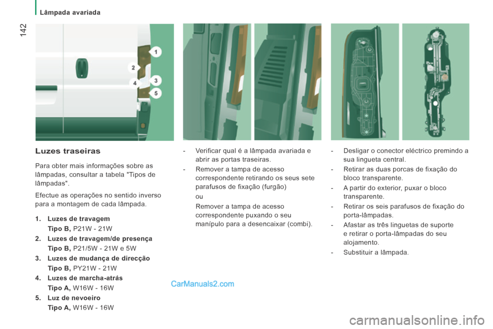 Peugeot Boxer 2014 Manual do proprietário (in Portuguese) Lâmpada avariada
142
Luzes traseiras
Para obter mais informações sobre as
lâmpadas, consultar a tabela "Tipos de
lâmpadas".
Efectue as operações no sentido inverso
para a mont Peugeot Boxer 2014 Manual do proprietário (in Portuguese) Lâmpada avariada
142
Luzes traseiras
Para obter mais informações sobre as
lâmpadas, consultar a tabela "Tipos de
lâmpadas".
Efectue as operações no sentido inverso
para a mont