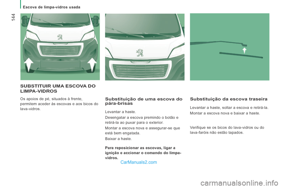 Peugeot Boxer 2014 Manual do proprietário (in Portuguese) Escova de limpa-vidros usada
144
SUBSTITUIR UMA ESCOVA DO
LIMPA-VIDROS
Os apoios de pé, situados à frente,
permitem aceder às escovas e aos bicos do
lava-vidros. Substituição de Peugeot Boxer 2014 Manual do proprietário (in Portuguese) Escova de limpa-vidros usada
144
SUBSTITUIR UMA ESCOVA DO
LIMPA-VIDROS
Os apoios de pé, situados à frente,
permitem aceder às escovas e aos bicos do
lava-vidros. Substituição de