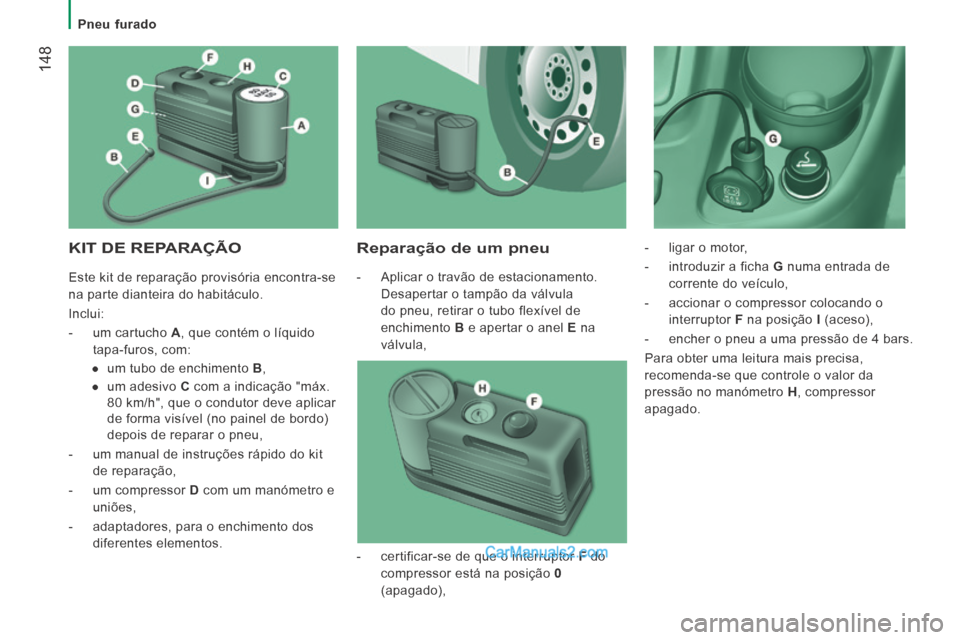 Peugeot Boxer 2014 Manual do proprietário (in Portuguese) Pneu furado
148
KIT DE REPARAÇÃO Reparação de um pneu
- Aplicar o travão de estacionamento. Desapertar o tampão da válvula
do pneu, retirar o tubo flexível de
enchimento Peugeot Boxer 2014 Manual do proprietário (in Portuguese) Pneu furado
148
KIT DE REPARAÇÃO Reparação de um pneu
- Aplicar o travão de estacionamento. Desapertar o tampão da válvula
do pneu, retirar o tubo flexível de
enchimento