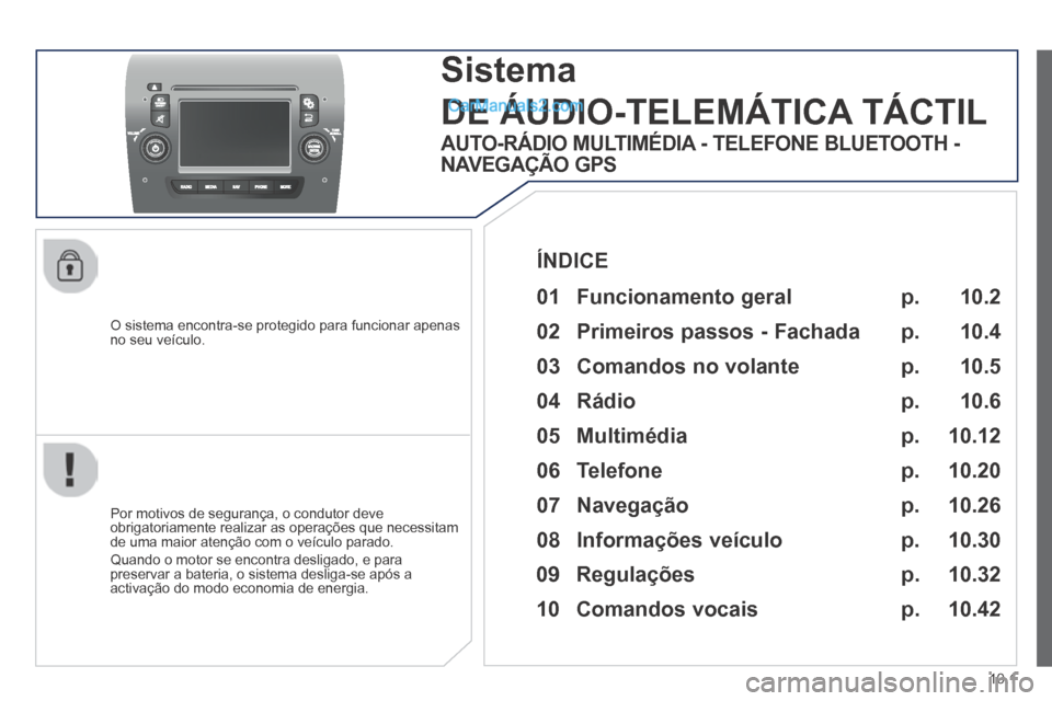 Peugeot Boxer 2014 Manual do proprietário (in Portuguese) 10.1
O sistema encontra-se protegido para funcionar apenas no seu veículo.
Sistema
DE ÁUDIO-TELEMÁTICA TÁCTIL
Por motivos de segurança, o condutor deve obrigatoriamente realizar as operaç Peugeot Boxer 2014 Manual do proprietário (in Portuguese) 10.1
O sistema encontra-se protegido para funcionar apenas no seu veículo.
Sistema
DE ÁUDIO-TELEMÁTICA TÁCTIL
Por motivos de segurança, o condutor deve obrigatoriamente realizar as operaç