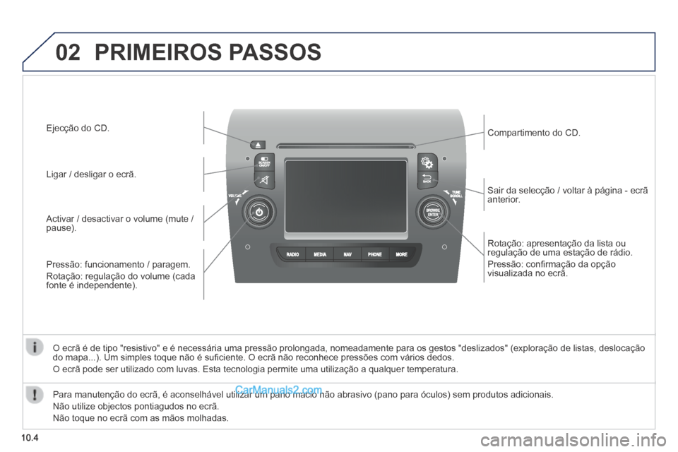 Peugeot Boxer 2014 Manual do proprietário (in Portuguese) 02
10.4
Rotação: apresentação da lista ou regulação de uma estação de rádio.
Pressão: confi rmação da opção visualizada no ecrã.
Sair da selecção / voltar à página - ecrã Peugeot Boxer 2014 Manual do proprietário (in Portuguese) 02
10.4
Rotação: apresentação da lista ou regulação de uma estação de rádio.
Pressão: confi rmação da opção visualizada no ecrã.
Sair da selecção / voltar à página - ecrã