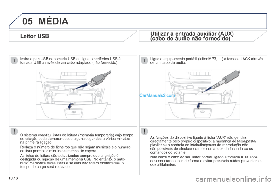 Peugeot Boxer 2014 Manual do proprietário (in Portuguese) 05
10.16
Leitor USB
Insira a pen USB na tomada USB ou ligue o periférico USB à tomada USB através de um cabo adaptado (não fornecido).
O sistema constitui listas de leitura ( Peugeot Boxer 2014 Manual do proprietário (in Portuguese) 05
10.16
Leitor USB
Insira a pen USB na tomada USB ou ligue o periférico USB à tomada USB através de um cabo adaptado (não fornecido).
O sistema constitui listas de leitura (