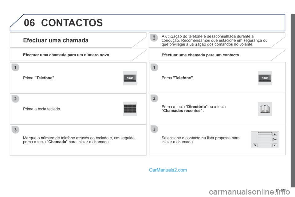 Peugeot Boxer 2014  Manual do proprietário (in Portuguese) 06
10.25
  Prima   "Telefone" .  
  Efectuar uma chamada para um número novo         Efectuar  uma  chamada  para  um  contacto  
      Efectuar  uma  chamada   A utilização do telefone é desacons