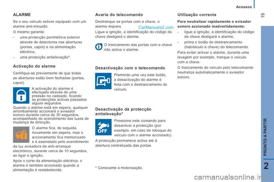 Peugeot Boxer 2014 Manual do proprietário (in Portuguese) 19
2
PRONTO A PARTIR
Acessos
Avaria do telecomando
Destranque as portas com a chave, o
alarme dispara.
Ligue a ignição, a identificação do código da
chave desligará o alarme. O Peugeot Boxer 2014 Manual do proprietário (in Portuguese) 19
2
PRONTO A PARTIR
Acessos
Avaria do telecomando
Destranque as portas com a chave, o
alarme dispara.
Ligue a ignição, a identificação do código da
chave desligará o alarme. O