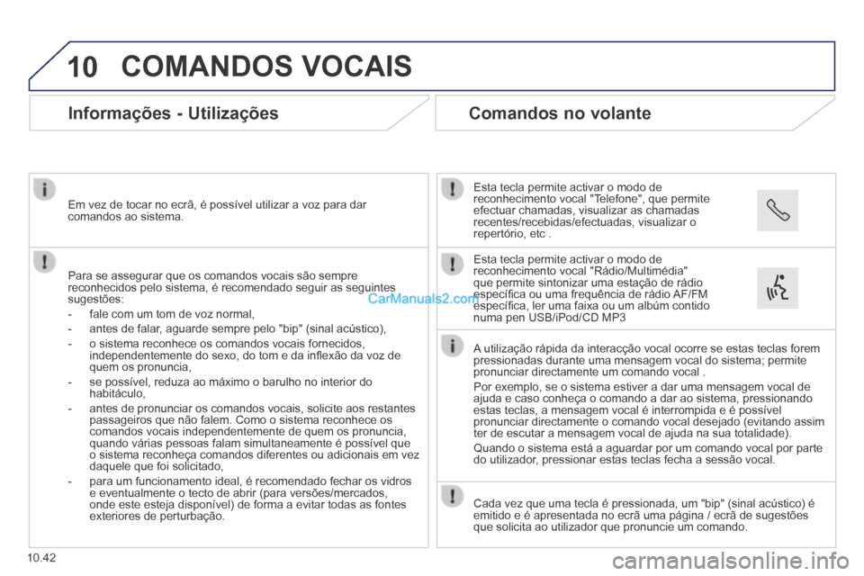 Peugeot Boxer 2014 Manual do proprietário (in Portuguese) 10
10.42
COMANDOS VOCAIS
Informações - Utilizações
Para se assegurar que os comandos vocais são sempre reconhecidos pelo sistema, é recomendado seguir as seguintes sugestões:
Peugeot Boxer 2014 Manual do proprietário (in Portuguese) 10
10.42
COMANDOS VOCAIS
Informações - Utilizações
Para se assegurar que os comandos vocais são sempre reconhecidos pelo sistema, é recomendado seguir as seguintes sugestões: