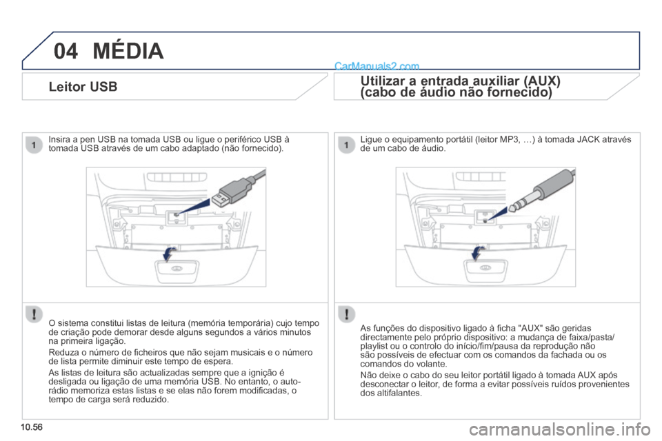 Peugeot Boxer 2014 Manual do proprietário (in Portuguese) 04
10.56
MÉDIA
Leitor USB
Insira a pen USB na tomada USB ou ligue o periférico USB à tomada USB através de um cabo adaptado (não fornecido).
O sistema constitui listas de Peugeot Boxer 2014 Manual do proprietário (in Portuguese) 04
10.56
MÉDIA
Leitor USB
Insira a pen USB na tomada USB ou ligue o periférico USB à tomada USB através de um cabo adaptado (não fornecido).
O sistema constitui listas de