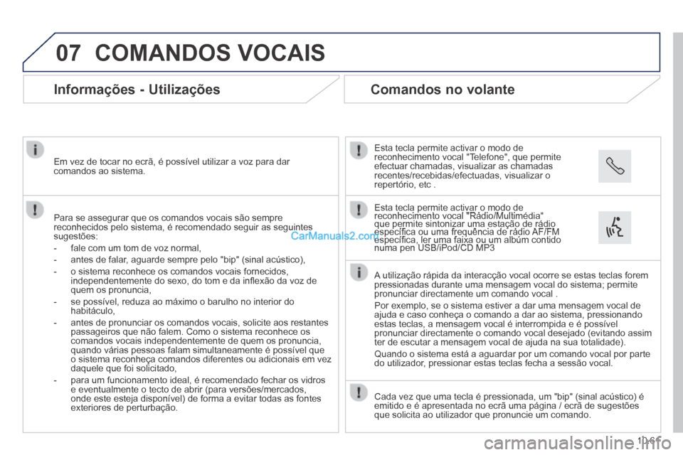 Peugeot Boxer 2014 Manual do proprietário (in Portuguese) 07
10.61
COMANDOS VOCAIS
Informações - Utilizações
Para se assegurar que os comandos vocais são sempre reconhecidos pelo sistema, é recomendado seguir as seguintes sugestões:
Peugeot Boxer 2014 Manual do proprietário (in Portuguese) 07
10.61
COMANDOS VOCAIS
Informações - Utilizações
Para se assegurar que os comandos vocais são sempre reconhecidos pelo sistema, é recomendado seguir as seguintes sugestões: