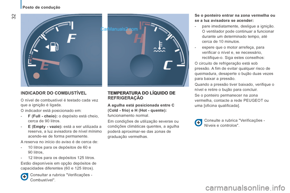 Peugeot Boxer 2014 Manual do proprietário (in Portuguese) Posto de condução
32
INDICADOR DO COMBUSTÍVEL
O nível de combustível é testado cada vez
que a ignição é ligada.
O indicador está posicionado em:
- F (Full - cheio): o d Peugeot Boxer 2014 Manual do proprietário (in Portuguese) Posto de condução
32
INDICADOR DO COMBUSTÍVEL
O nível de combustível é testado cada vez
que a ignição é ligada.
O indicador está posicionado em:
- F (Full - cheio): o d