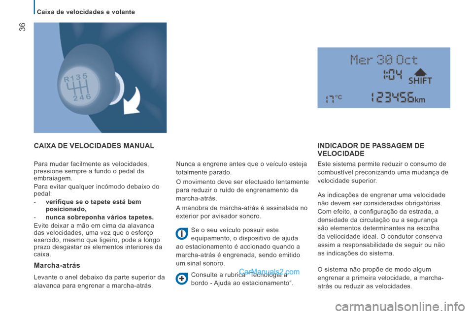 Peugeot Boxer 2014 Manual do proprietário (in Portuguese) Caixa de velocidades e volante
36
Para mudar facilmente as velocidades,
pressione sempre a fundo o pedal da
embraiagem.
Para evitar qualquer incómodo debaixo do
pedal:
- verifi Peugeot Boxer 2014 Manual do proprietário (in Portuguese) Caixa de velocidades e volante
36
Para mudar facilmente as velocidades,
pressione sempre a fundo o pedal da
embraiagem.
Para evitar qualquer incómodo debaixo do
pedal:
- verifi