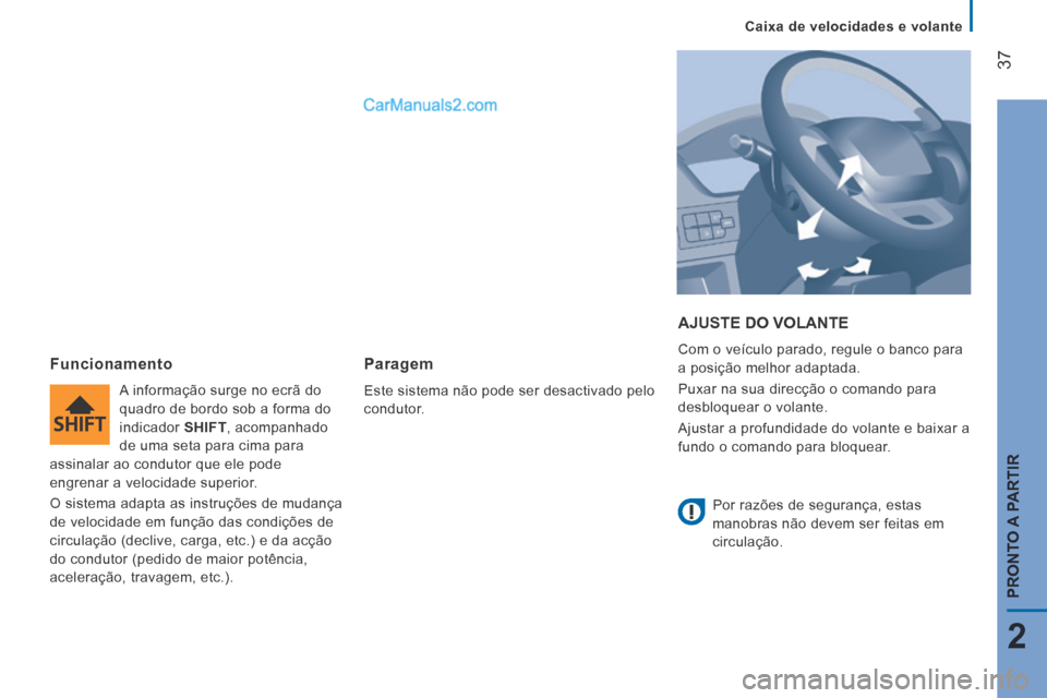 Peugeot Boxer 2014 Manual do proprietário (in Portuguese) Caixa de velocidades e volante
37
2
PRONTO A PARTIR
AJUSTE DO VOLANTE
Com o veículo parado, regule o banco para
a posição melhor adaptada.
Puxar na sua direcção o comando para
de Peugeot Boxer 2014 Manual do proprietário (in Portuguese) Caixa de velocidades e volante
37
2
PRONTO A PARTIR
AJUSTE DO VOLANTE
Com o veículo parado, regule o banco para
a posição melhor adaptada.
Puxar na sua direcção o comando para
de