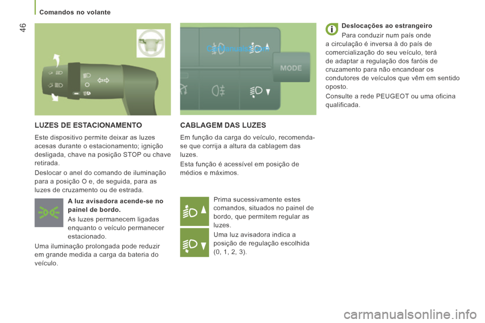 Peugeot Boxer 2014 Manual do proprietário (in Portuguese) 46
Comandos no volante
CABLAGEM DAS LUZES
Em função da carga do veículo, recomenda-
se que corrija a altura da cablagem das
luzes.
Esta função é acessível em posição de
médios Peugeot Boxer 2014 Manual do proprietário (in Portuguese) 46
Comandos no volante
CABLAGEM DAS LUZES
Em função da carga do veículo, recomenda-
se que corrija a altura da cablagem das
luzes.
Esta função é acessível em posição de
médios