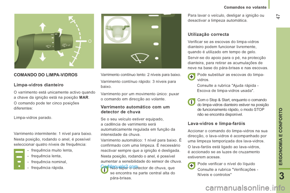 Peugeot Boxer 2014 Manual do proprietário (in Portuguese) 47
3
ERGONOMIA E CONFORTO
Comandos no volante
COMANDO DO LIMPA-VIDROS Varrimento contínuo lento: 2 níveis para baixo. Não tapar o detector de chuva, que
se encontra na parte central al Peugeot Boxer 2014 Manual do proprietário (in Portuguese) 47
3
ERGONOMIA E CONFORTO
Comandos no volante
COMANDO DO LIMPA-VIDROS Varrimento contínuo lento: 2 níveis para baixo. Não tapar o detector de chuva, que
se encontra na parte central al