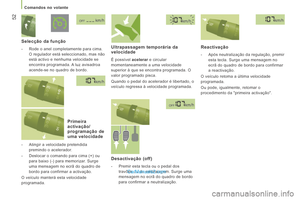 Peugeot Boxer 2014 Manual do proprietário (in Portuguese) 52
Comandos no volante
Selecção da função
- Rode o anel completamente para cima. O regulador está seleccionado, mas não
está activo e nenhuma velocidade se
encontra programa Peugeot Boxer 2014 Manual do proprietário (in Portuguese) 52
Comandos no volante
Selecção da função
- Rode o anel completamente para cima. O regulador está seleccionado, mas não
está activo e nenhuma velocidade se
encontra programa