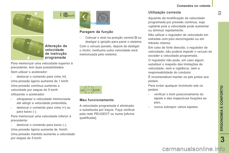 Peugeot Boxer 2014 Manual do proprietário (in Portuguese) 53
3
ERGONOMIA E CONFORTO
Comandos no volante
Para memorizar uma velocidade superior à
precedente, tem duas possibilidades:
Sem utilizar o acelerador:
- deslocar o comando para cima Peugeot Boxer 2014 Manual do proprietário (in Portuguese) 53
3
ERGONOMIA E CONFORTO
Comandos no volante
Para memorizar uma velocidade superior à
precedente, tem duas possibilidades:
Sem utilizar o acelerador:
- deslocar o comando para cima