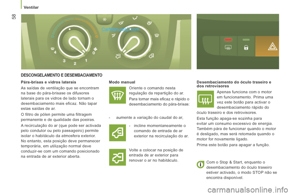 Peugeot Boxer 2014 Manual do proprietário (in Portuguese) Ventilar
58
DESCONGELAMENTO E DESEMBACIAMENTO
Modo manual
Oriente o comando nesta
regulação da repartição do ar.
Para tornar mais efi caz e rápido o
desembaciamento do pára- Peugeot Boxer 2014 Manual do proprietário (in Portuguese) Ventilar
58
DESCONGELAMENTO E DESEMBACIAMENTO
Modo manual
Oriente o comando nesta
regulação da repartição do ar.
Para tornar mais efi caz e rápido o
desembaciamento do pára-