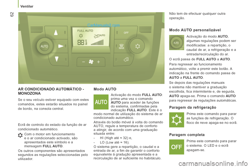 Peugeot Boxer 2014 Manual do proprietário (in Portuguese) Ventilar
62
AR CONDICIONADO AUTOMÁTICO - MONOZONA
Se o seu veículo estiver equipado com estes
comandos, estes estarão situados no painel
de bordo, na consola central.
Modo AUTO
Act Peugeot Boxer 2014 Manual do proprietário (in Portuguese) Ventilar
62
AR CONDICIONADO AUTOMÁTICO - MONOZONA
Se o seu veículo estiver equipado com estes
comandos, estes estarão situados no painel
de bordo, na consola central.
Modo AUTO
Act