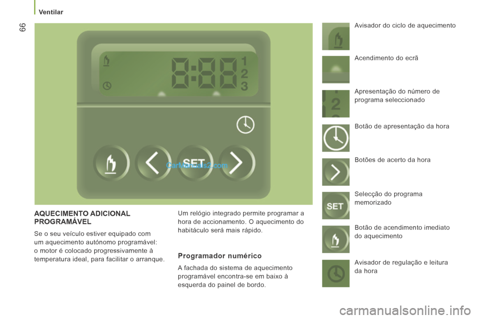 Peugeot Boxer 2014 Manual do proprietário (in Portuguese) Ventilar
66
AQUECIMENTO ADICIONAL PROGRAMÁVEL
Se o seu veículo estiver equipado com
um aquecimento autónomo programável:
o motor é colocado progressivamente à
temperatura ideal, par Peugeot Boxer 2014 Manual do proprietário (in Portuguese) Ventilar
66
AQUECIMENTO ADICIONAL PROGRAMÁVEL
Se o seu veículo estiver equipado com
um aquecimento autónomo programável:
o motor é colocado progressivamente à
temperatura ideal, par