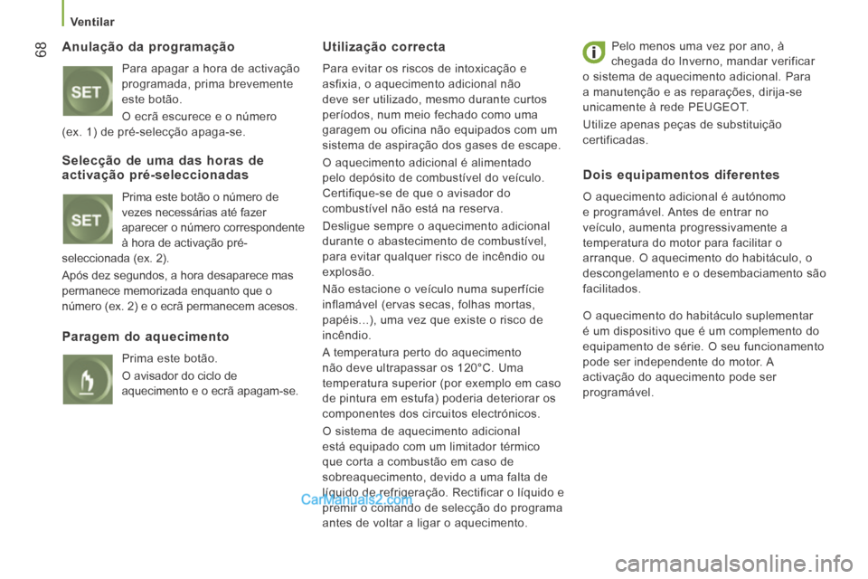 Peugeot Boxer 2014 Manual do proprietário (in Portuguese) Ventilar
68 Anulação da programação
Para apagar a hora de activação
programada, prima brevemente
este botão.
O ecrã escurece e o número
(ex. 1) de pré-selecção apaga-se.
Peugeot Boxer 2014 Manual do proprietário (in Portuguese) Ventilar
68 Anulação da programação
Para apagar a hora de activação
programada, prima brevemente
este botão.
O ecrã escurece e o número
(ex. 1) de pré-selecção apaga-se.