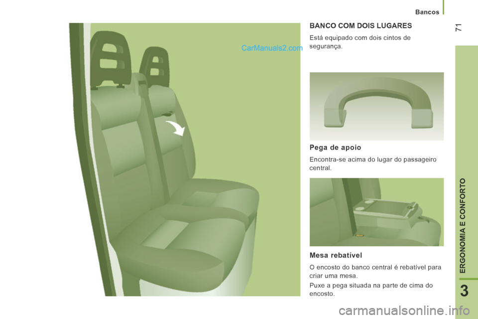 Peugeot Boxer 2014 Manual do proprietário (in Portuguese) Bancos
71
3
ERGONOMIA E CONFORTO
BANCO COM DOIS LUGARES
Está equipado com dois cintos de
segurança.
Pega de apoio
Encontra-se acima do lugar do passageiro
central.
Mesa rebat Peugeot Boxer 2014 Manual do proprietário (in Portuguese) Bancos
71
3
ERGONOMIA E CONFORTO
BANCO COM DOIS LUGARES
Está equipado com dois cintos de
segurança.
Pega de apoio
Encontra-se acima do lugar do passageiro
central.
Mesa rebat