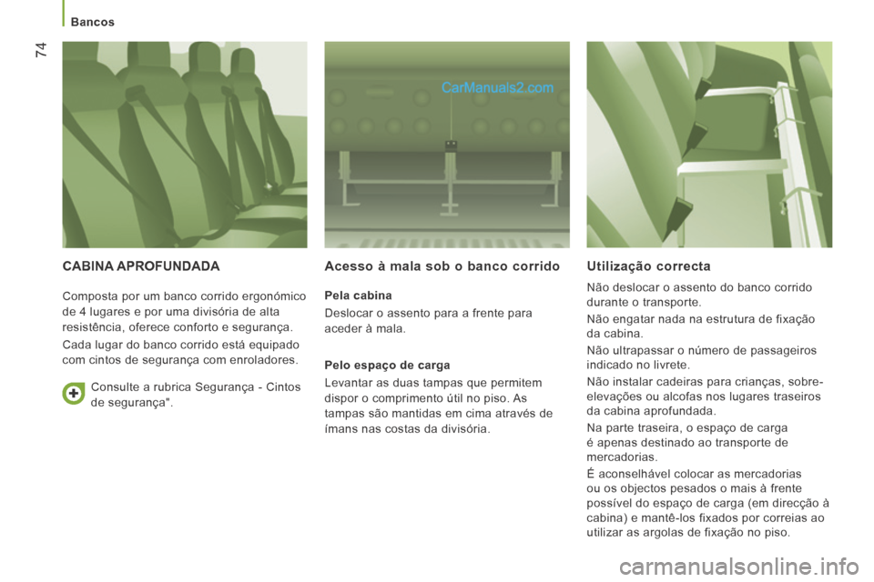 Peugeot Boxer 2014 Manual do proprietário (in Portuguese) Bancos
74
CABINA APROFUNDADA Acesso à mala sob o banco corrido
Pela cabina
Deslocar o assento para a frente para
aceder à mala.
Pelo espaço de carga
Levantar as duas tampas Peugeot Boxer 2014 Manual do proprietário (in Portuguese) Bancos
74
CABINA APROFUNDADA Acesso à mala sob o banco corrido
Pela cabina
Deslocar o assento para a frente para
aceder à mala.
Pelo espaço de carga
Levantar as duas tampas