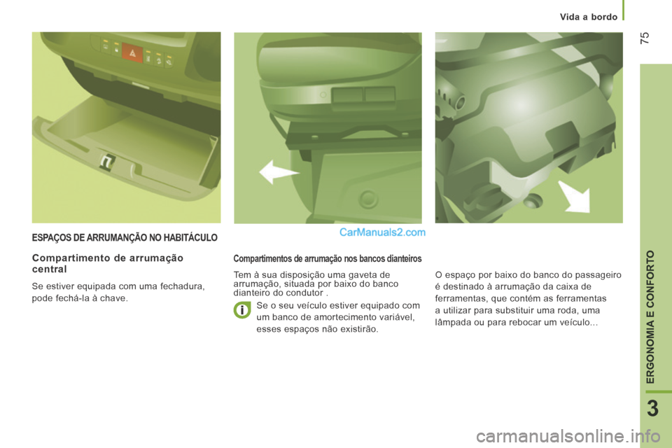 Peugeot Boxer 2014 Manual do proprietário (in Portuguese) Vida a bordo
75
3
ERGONOMIA E CONFORTO
ESPAÇOS DE ARRUMANÇÃO NO HABITÁCULO
Compartimentos de arrumação nos bancos dianteiros
Tem à sua disposição uma gaveta de
arrumação, si Peugeot Boxer 2014 Manual do proprietário (in Portuguese) Vida a bordo
75
3
ERGONOMIA E CONFORTO
ESPAÇOS DE ARRUMANÇÃO NO HABITÁCULO
Compartimentos de arrumação nos bancos dianteiros
Tem à sua disposição uma gaveta de
arrumação, si