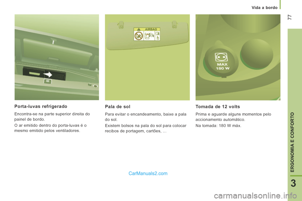 Peugeot Boxer 2014 Manual do proprietário (in Portuguese) Vida a bordo
77
3
ERGONOMIA E CONFORTO
Porta-luvas refrigerado
Encontra-se na parte superior direita do
painel de bordo.
O ar emitido dentro do porta-luvas é o
mesmo emitido pelos ve Peugeot Boxer 2014 Manual do proprietário (in Portuguese) Vida a bordo
77
3
ERGONOMIA E CONFORTO
Porta-luvas refrigerado
Encontra-se na parte superior direita do
painel de bordo.
O ar emitido dentro do porta-luvas é o
mesmo emitido pelos ve