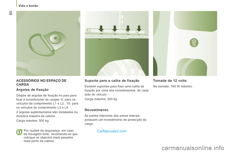 Peugeot Boxer 2014 Manual do proprietário (in Portuguese) Vida a bordo
80
ACESSÓRIOS NO ESPAÇO DE CARGA Suporte para a calha de fixação
Existem suportes para fixar uma calha de
fixação por cima dos revestimentos, de cada
lado do veículo Peugeot Boxer 2014 Manual do proprietário (in Portuguese) Vida a bordo
80
ACESSÓRIOS NO ESPAÇO DE CARGA Suporte para a calha de fixação
Existem suportes para fixar uma calha de
fixação por cima dos revestimentos, de cada
lado do veículo
