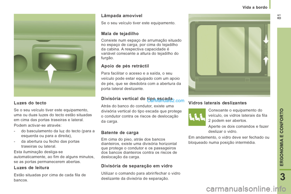 Peugeot Boxer 2014 Manual do proprietário (in Portuguese) Vida a bordo
81
3
ERGONOMIA E CONFORTO
Vidros laterais deslizantes
Consoante o equipamento do
veículo, os vidros laterais da fila
2 podem ser abertos.
Aperte os dois comandos e faze Peugeot Boxer 2014 Manual do proprietário (in Portuguese) Vida a bordo
81
3
ERGONOMIA E CONFORTO
Vidros laterais deslizantes
Consoante o equipamento do
veículo, os vidros laterais da fila
2 podem ser abertos.
Aperte os dois comandos e faze