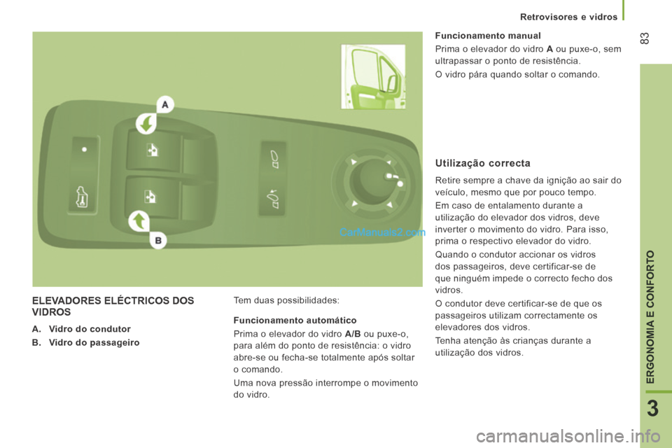 Peugeot Boxer 2014 Manual do proprietário (in Portuguese) Retrovisores e vidros
83
3
ERGONOMIA E CONFORTO
ELEVADORES ELÉCTRICOS DOS VIDROS
A. Vidro do condutor
B. Vidro do passageiro Tem duas possibilidades: Funcionamento man Peugeot Boxer 2014 Manual do proprietário (in Portuguese) Retrovisores e vidros
83
3
ERGONOMIA E CONFORTO
ELEVADORES ELÉCTRICOS DOS VIDROS
A. Vidro do condutor
B. Vidro do passageiro Tem duas possibilidades: Funcionamento man
