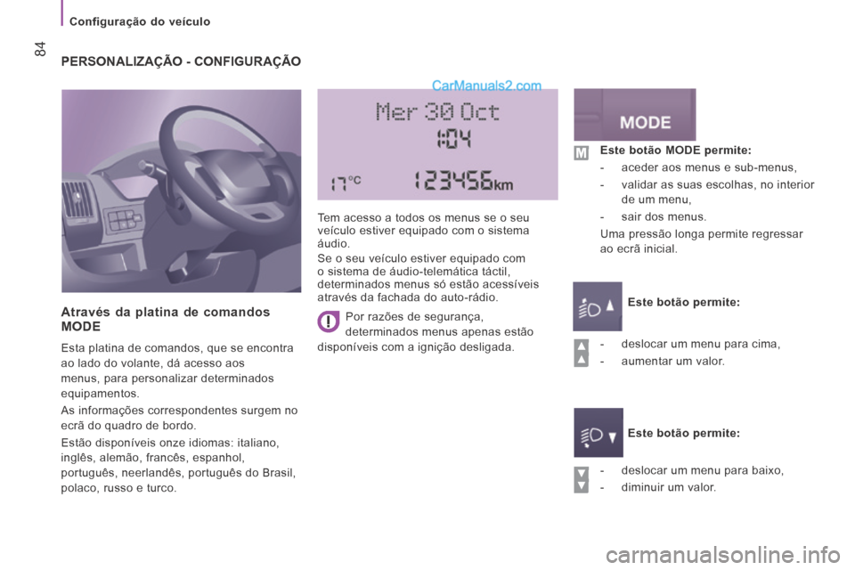 Peugeot Boxer 2014 Manual do proprietário (in Portuguese) Configuração do veículo
84 PERSONALIZAÇÃO - CONFIGURAÇÃO
Através da platina de comandos MODE
Esta platina de comandos, que se encontra
ao lado do volante, dá acesso aos
menus, Peugeot Boxer 2014 Manual do proprietário (in Portuguese) Configuração do veículo
84 PERSONALIZAÇÃO - CONFIGURAÇÃO
Através da platina de comandos MODE
Esta platina de comandos, que se encontra
ao lado do volante, dá acesso aos
menus,
