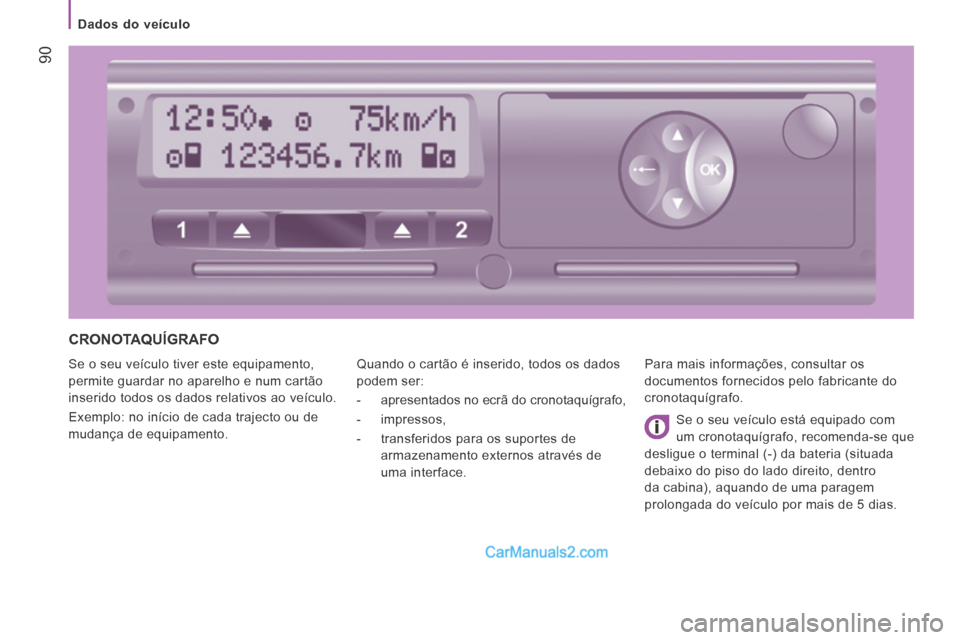 Peugeot Boxer 2014  Manual do proprietário (in Portuguese)  90
   Dados  do  veículo   
 CRONOTAQUÍGRAFO 
 Se o seu veículo tiver este equipamento, 
permite guardar no aparelho e num cartão 
inserido todos os dados relativos ao veículo. 
 Exemplo: no in