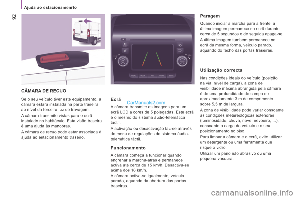 Peugeot Boxer 2014  Manual do proprietário (in Portuguese)    Ajuda  ao  estacionamenrto   
 92
 CÂMARA DE RECUO 
 Se o seu veículo tiver este equipamento, a 
câmara estará instalada na parte traseira, 
ao nível da terceira luz de travagem. 
 A câmara t