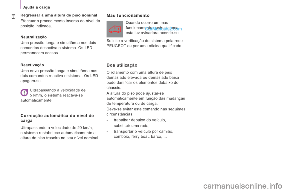 Peugeot Boxer 2014  Manual do proprietário (in Portuguese)    Ajuda  à  carga   
 94
  Neutralização 
 Uma pressão longa e simultânea nos dois 
comandos desactiva o sistema. Os LED 
permanecem  acesos.     Regressar a uma altura de piso nominal 
 Efectua