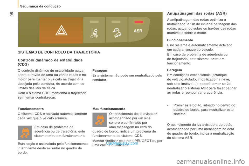 Peugeot Boxer 2014  Manual do proprietário (in Portuguese)  98
   Segurança  da  condução   
       SISTEMAS  DE  CONTROLO  DA  TRAJECTÓRIA 
  Paragem 
 Este sistema não pode ser neutralizado pelo 
condutor.  
  Controlo dinâmico de estabilidade (CDS) 
