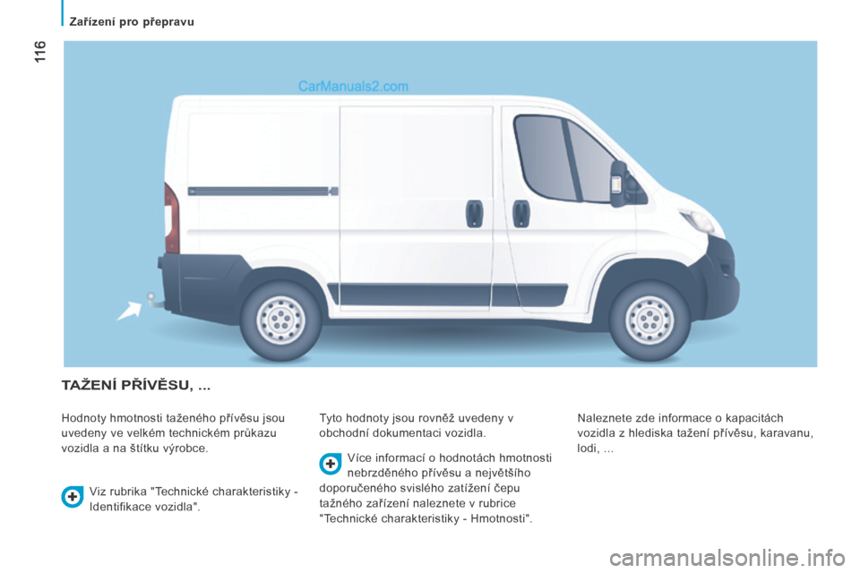 Peugeot Boxer 2014 Návod k obsluze (in Czech) 116
Zařízení pro přepravu
TAŽENÍ PŘÍVĚSU, ...
Hodnoty hmotnosti taženého přívěsu jsou
uvedeny ve velkém technickém průkazu
vozidla a na štítku výrobce. Tyto hodnoty js Peugeot Boxer 2014 Návod k obsluze (in Czech) 116
Zařízení pro přepravu
TAŽENÍ PŘÍVĚSU, ...
Hodnoty hmotnosti taženého přívěsu jsou
uvedeny ve velkém technickém průkazu
vozidla a na štítku výrobce. Tyto hodnoty js