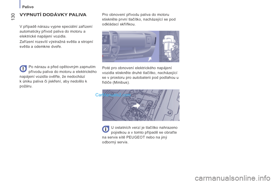 Peugeot Boxer 2014 Návod k obsluze (in Czech) Palivo
130
VYPNUTÍ DODÁVKY PALIVA
Po nárazu a před opětovným zapnutím
přívodu paliva do motoru a elektrického
napájení vozidla ověřte, že nedochází
k úniku paliva či j Peugeot Boxer 2014 Návod k obsluze (in Czech) Palivo
130
VYPNUTÍ DODÁVKY PALIVA
Po nárazu a před opětovným zapnutím
přívodu paliva do motoru a elektrického
napájení vozidla ověřte, že nedochází
k úniku paliva či j