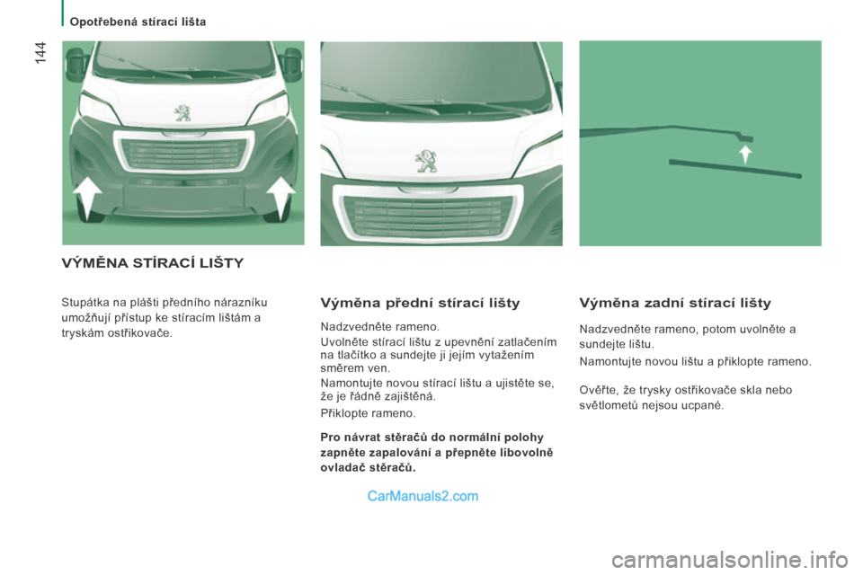 Peugeot Boxer 2014 Návod k obsluze (in Czech) Opotřebená stírací lišta
144
VÝMĚNA STÍRACÍ LIŠTY
Stupátka na plášti předního nárazníku
umožňují přístup ke stíracím lištám a
tryskám ostřikovače. Výměna p Peugeot Boxer 2014 Návod k obsluze (in Czech) Opotřebená stírací lišta
144
VÝMĚNA STÍRACÍ LIŠTY
Stupátka na plášti předního nárazníku
umožňují přístup ke stíracím lištám a
tryskám ostřikovače. Výměna p