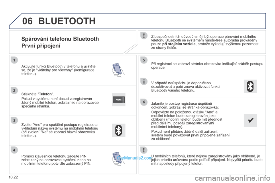 Peugeot Boxer 2014 Návod k obsluze (in Czech) 06
10.22
Spárování telefonu Bluetooth
První připojení
Z bezpečnostních důvodů smějí být operace párování mobilního telefonu Bluetooth se systémem hands-free autorád Peugeot Boxer 2014 Návod k obsluze (in Czech) 06
10.22
Spárování telefonu Bluetooth
První připojení
Z bezpečnostních důvodů smějí být operace párování mobilního telefonu Bluetooth se systémem hands-free autorád