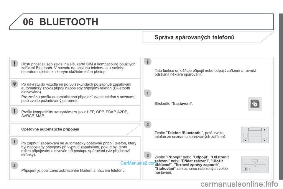 Peugeot Boxer 2014 Návod k obsluze (in Czech) 06
10.23
Dostupnost služeb závisí na síti, kartě SIM a kompatibilitě použitých zařízení Bluetooth. V návodu na obsluhu telefonu a u Vašeho operátora zjistíte, ke kterým službám má Peugeot Boxer 2014 Návod k obsluze (in Czech) 06
10.23
Dostupnost služeb závisí na síti, kartě SIM a kompatibilitě použitých zařízení Bluetooth. V návodu na obsluhu telefonu a u Vašeho operátora zjistíte, ke kterým službám má